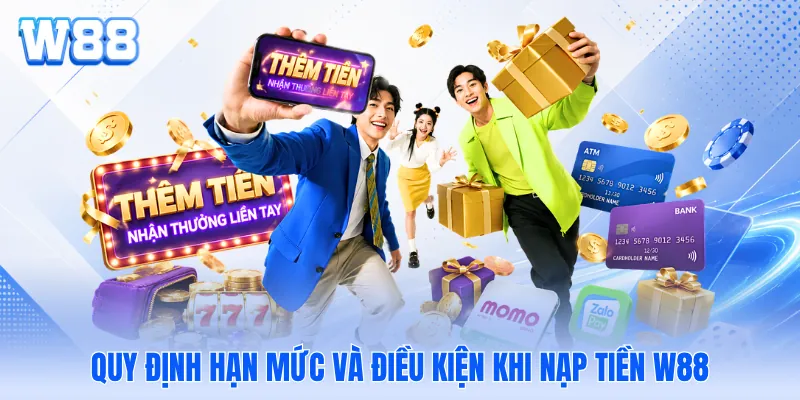 Quy định hạn mức và điều kiện khi nạp tiền W88