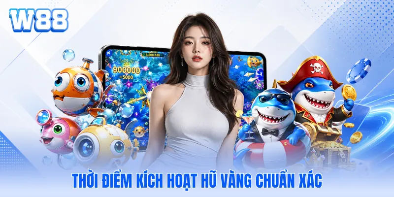 Thời điểm kích hoạt hũ vàng chuẩn xác Thời điểm kích hoạt hũ vàng chuẩn xác